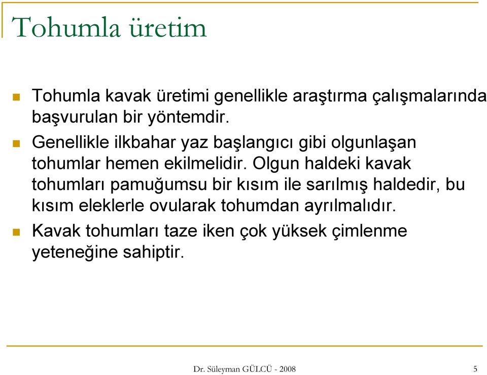 Olgun haldeki kavak tohumları pamuğumsu bir kısım ile sarılmış haldedir, bu kısım eleklerle