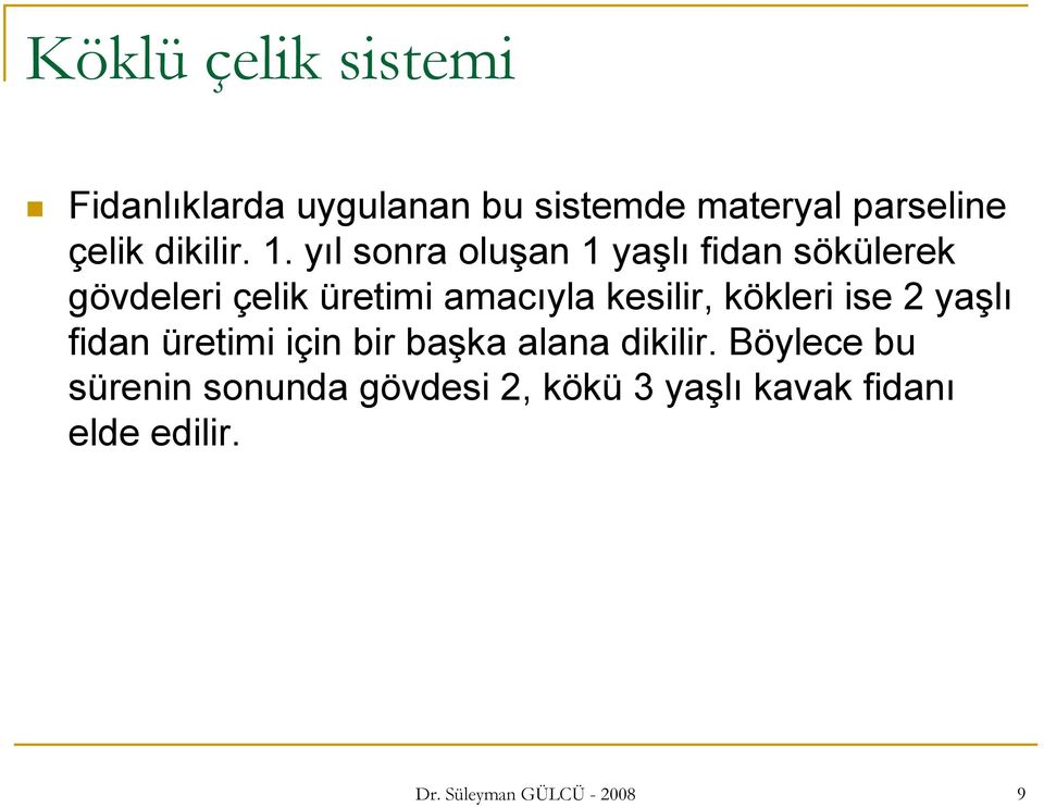 yıl sonra oluşan 1 yaşlı fidan sökülerek gövdeleri çelik üretimi amacıyla kesilir,