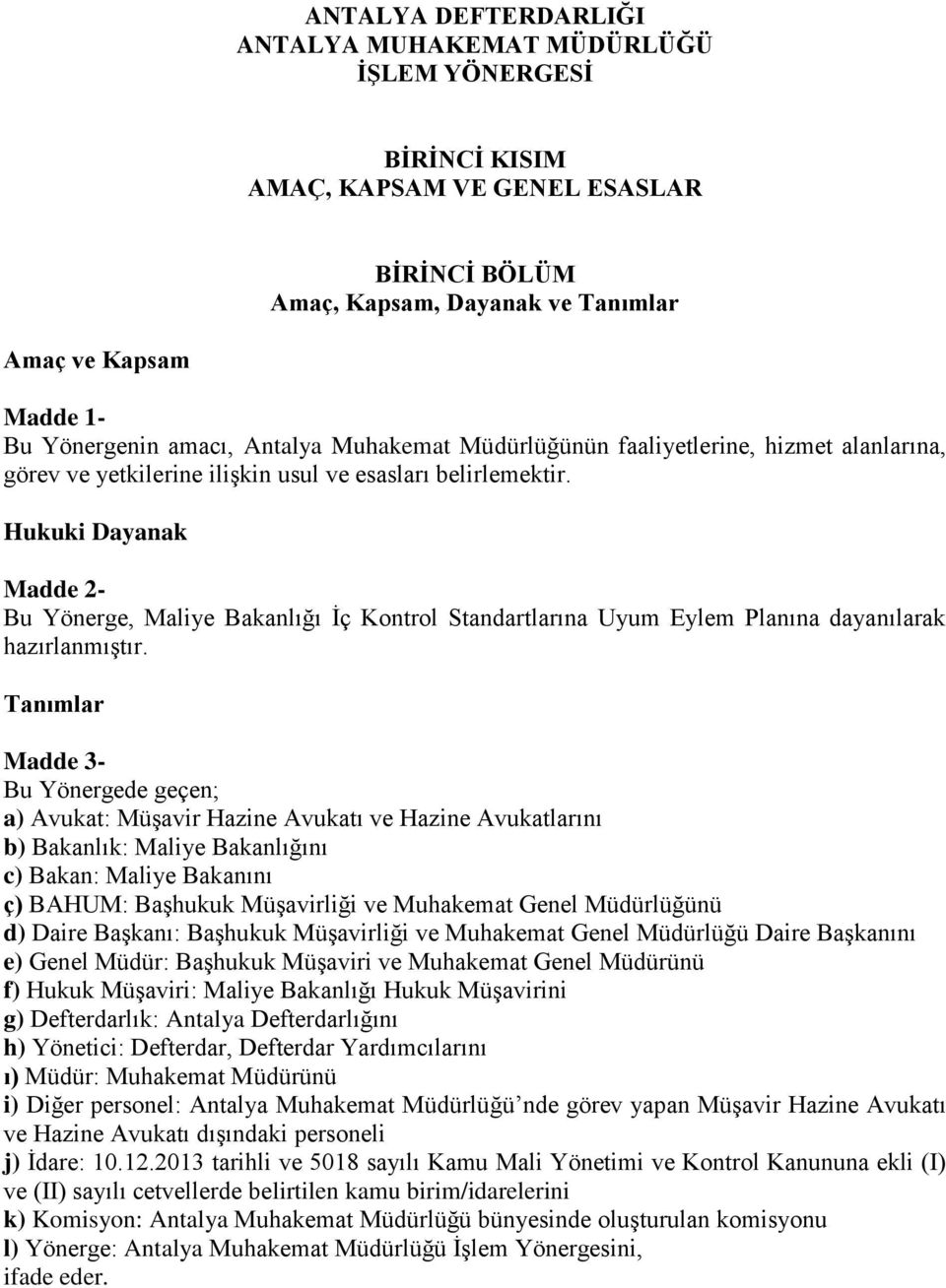 Hukuki Dayanak Madde 2- Bu Yönerge, Maliye Bakanlığı İç Kontrol Standartlarına Uyum Eylem Planına dayanılarak hazırlanmıştır.