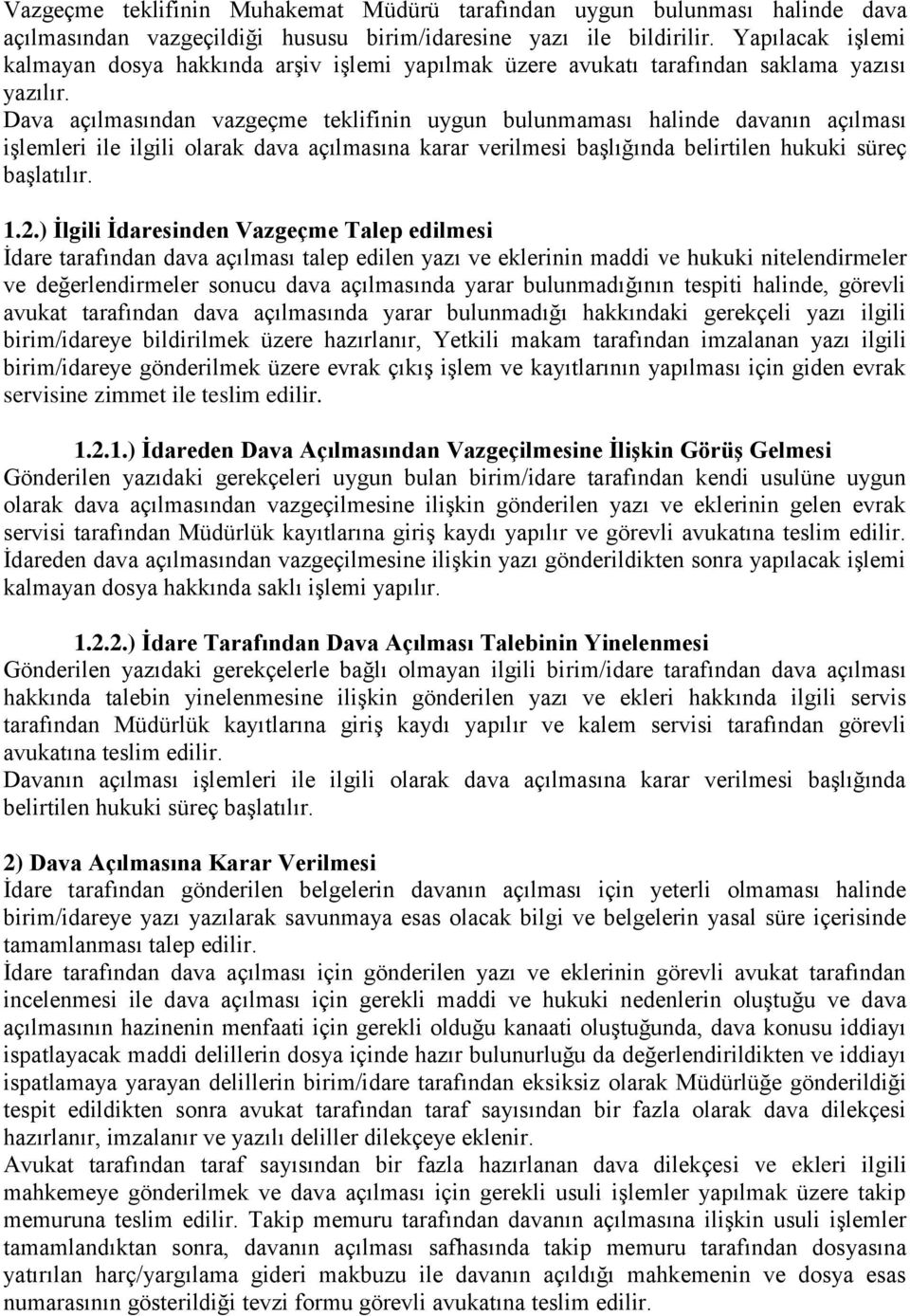 Dava açılmasından vazgeçme teklifinin uygun bulunmaması halinde davanın açılması işlemleri ile ilgili olarak dava açılmasına karar verilmesi başlığında belirtilen hukuki süreç başlatılır. 1.2.