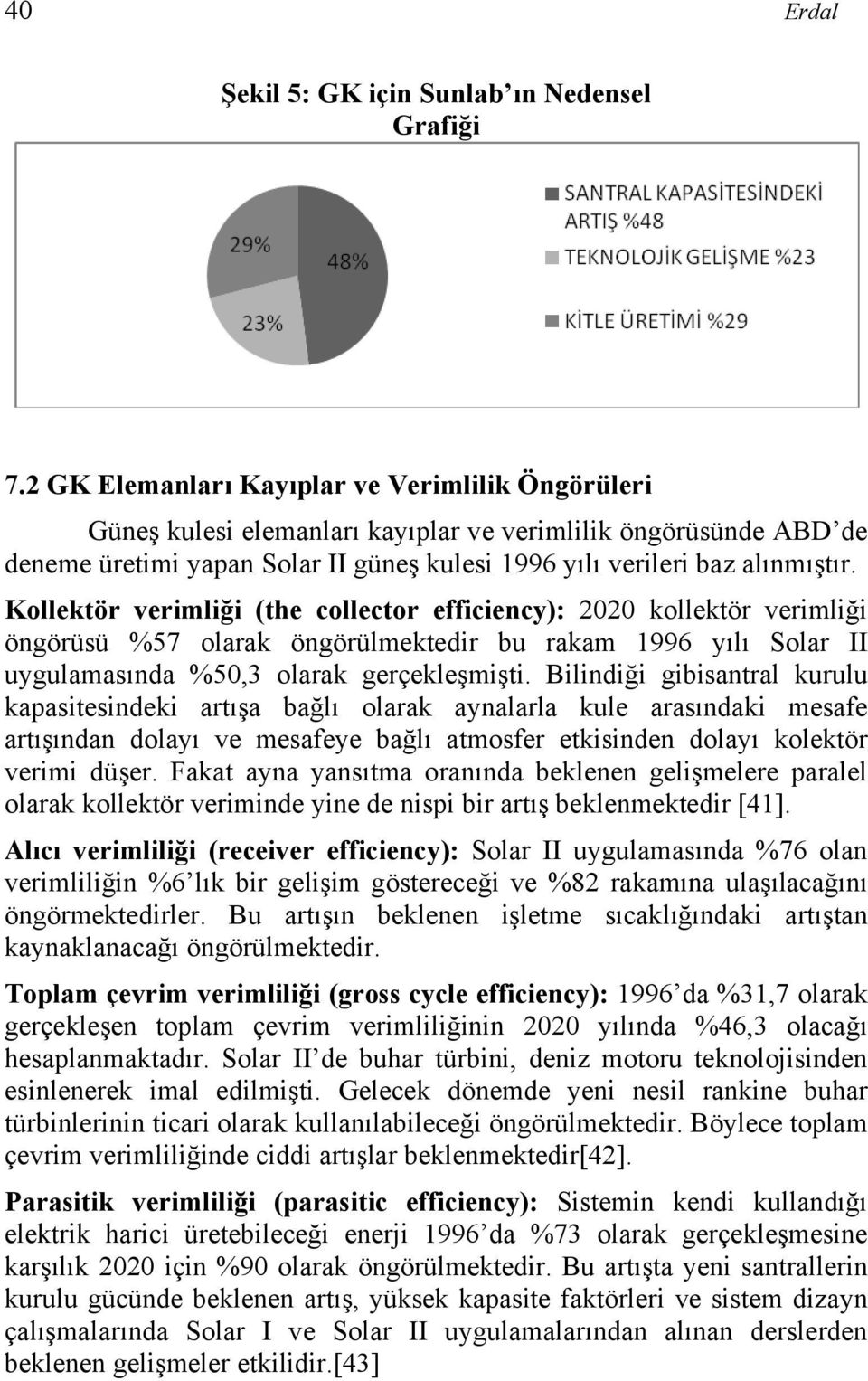 Kollektör verimliği (the collector efficiency): 2020 kollektör verimliği öngörüsü %57 olarak öngörülmektedir bu rakam 1996 yılı Solar II uygulamasında %50,3 olarak gerçekleşmişti.