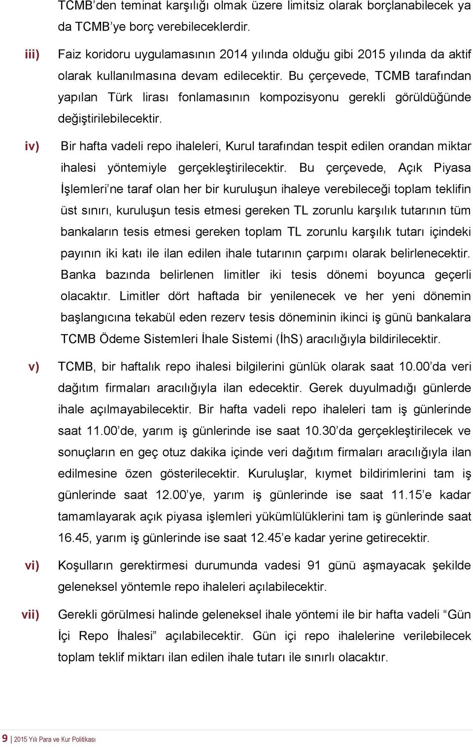 Bu çerçevede, TCMB tarafından yapılan Türk lirası fonlamasının kompozisyonu gerekli görüldüğünde değiştirilebilecektir.