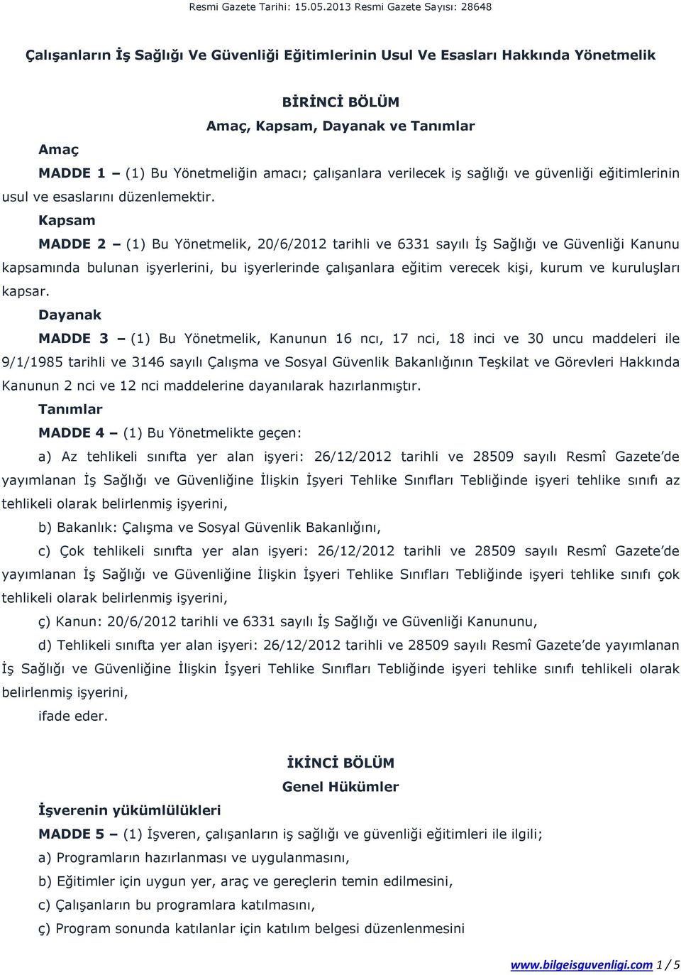 Yönetmeliğin amacı; çalışanlara verilecek iş sağlığı ve güvenliği eğitimlerinin usul ve esaslarını düzenlemektir.