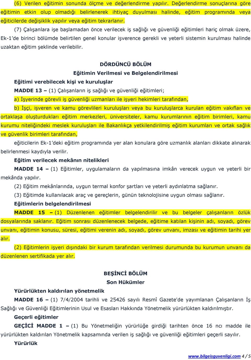 (7) Çalışanlara işe başlamadan önce verilecek iş sağlığı ve güvenliği eğitimleri hariç olmak üzere, Ek-1 de birinci bölümde belirtilen genel konular işverence gerekli ve yeterli sistemin kurulması