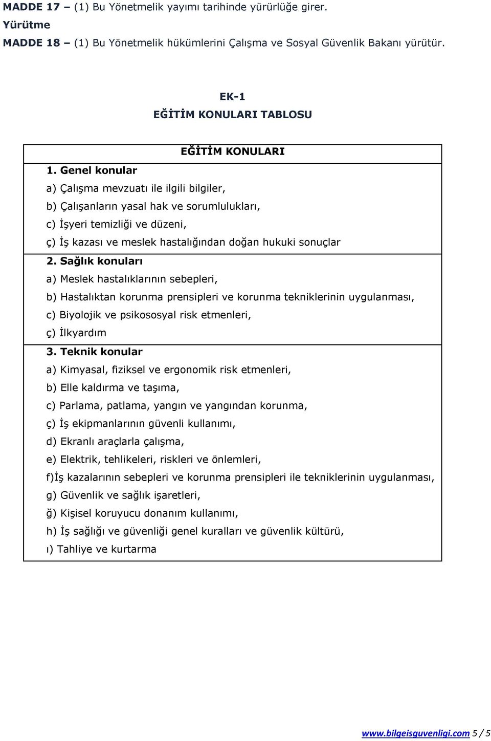 Sağlık konuları a) Meslek hastalıklarının sebepleri, b) Hastalıktan korunma prensipleri ve korunma tekniklerinin uygulanması, c) Biyolojik ve psikososyal risk etmenleri, ç) İlkyardım 3.