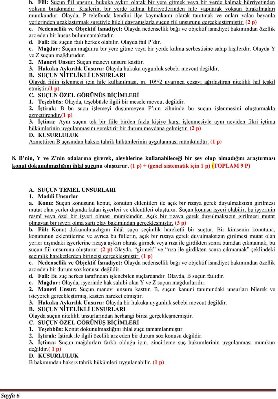 Olayda, P telefonda kendini ilçe kaymakamı olarak tanıtmak ve onları yalan beyanla yerlerinden uzaklaştırmak suretiyle hileli davranışlarla suçun fiil unsurunu gerçekleştirmiştir. (2 p) c.