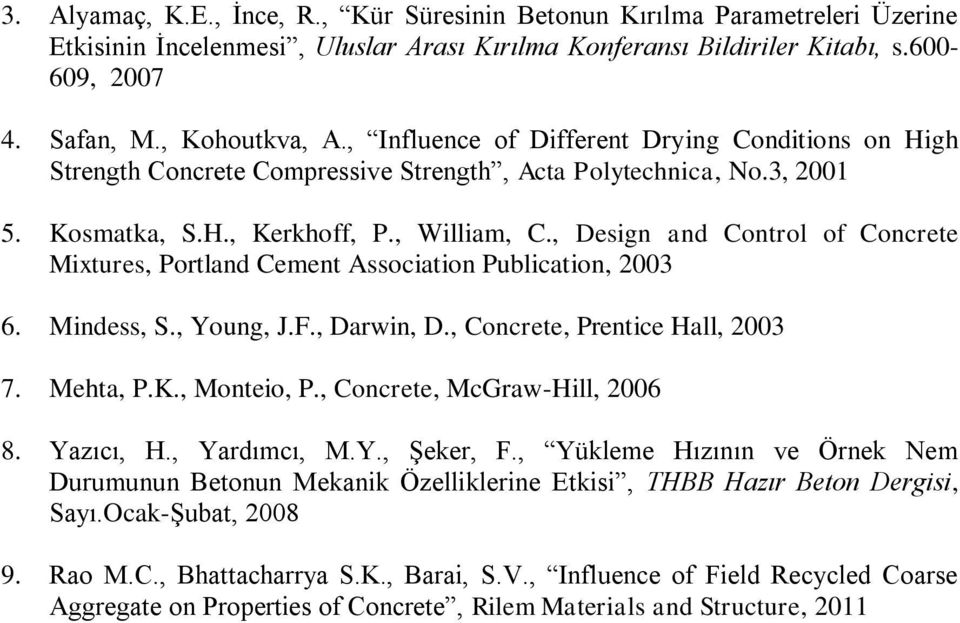 , Design and Control of Concrete Mixtures, Portland Cement Association Publication, 2003 6. Mindess, S., Young, J.F., Darwin, D., Concrete, Prentice Hall, 2003 7. Mehta, P.K., Monteio, P.