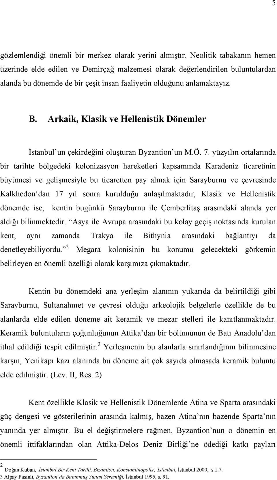 Arkaik, Klasik ve Hellenistik Dönemler İstanbul un çekirdeğini oluşturan Byzantion un M.Ö. 7.