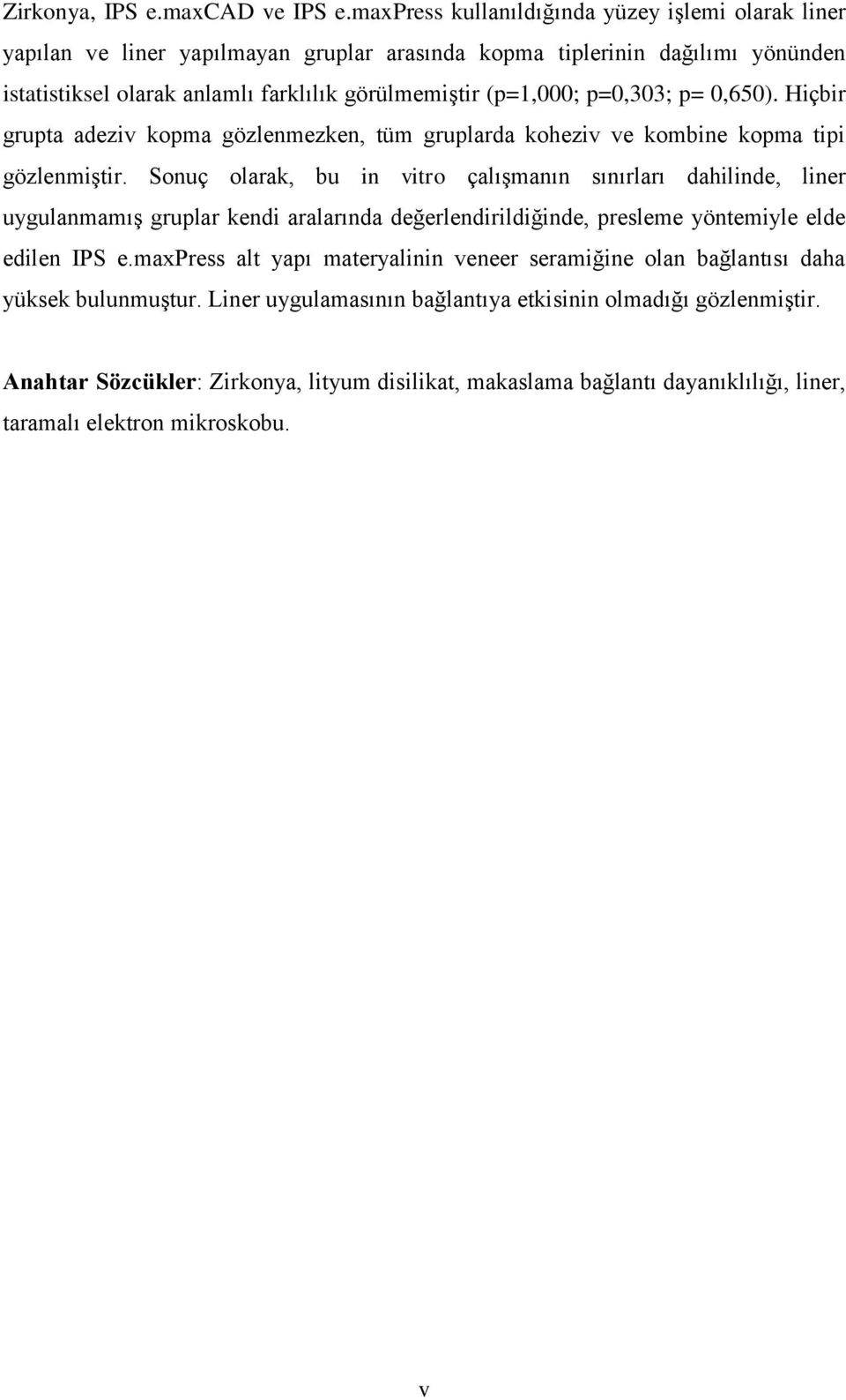 p=0,303; p= 0,650). Hiçbir grupta adeziv kopma gözlenmezken, t m gruplarda koheziv ve kombine kopma tipi gözlenmiştir.