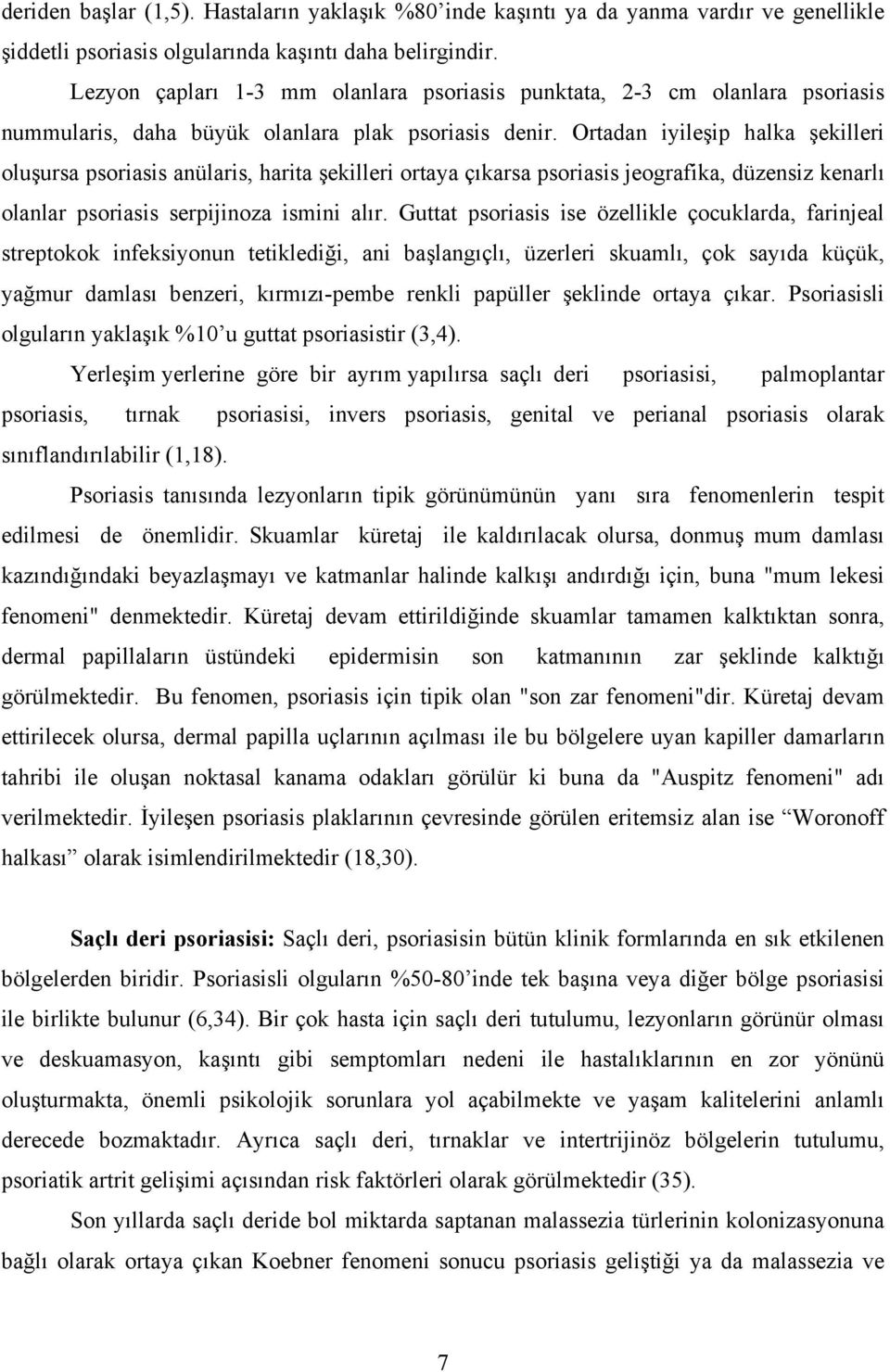 Ortadan iyileşip halka şekilleri oluşursa psoriasis anülaris, harita şekilleri ortaya çıkarsa psoriasis jeografika, düzensiz kenarlı olanlar psoriasis serpijinoza ismini alır.