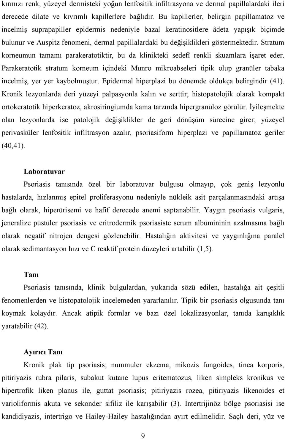 göstermektedir. Stratum korneumun tamamı parakeratotiktir, bu da klinikteki sedefî renkli skuamlara işaret eder.