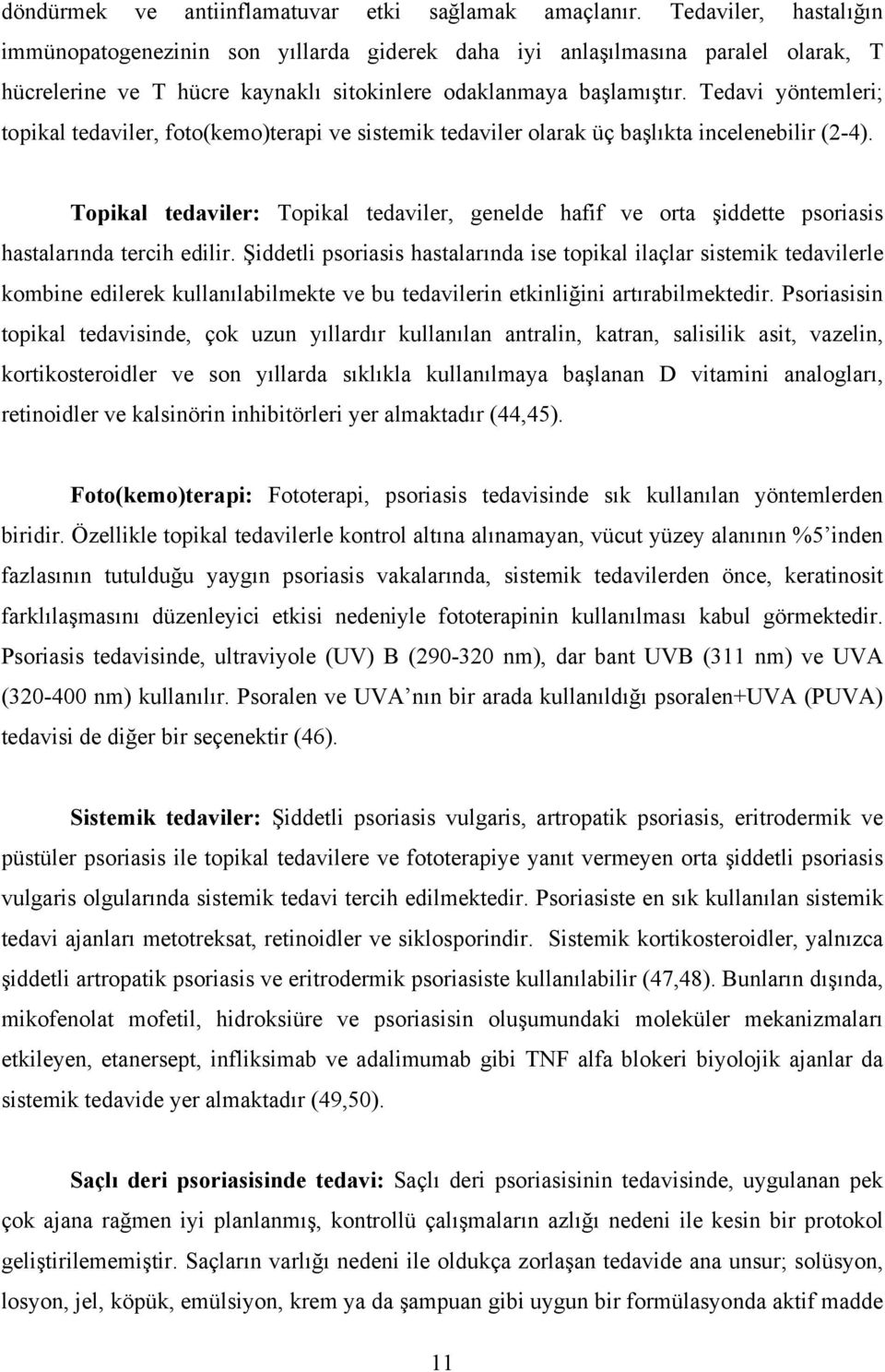 Tedavi yöntemleri; topikal tedaviler, foto(kemo)terapi ve sistemik tedaviler olarak üç başlıkta incelenebilir (2-4).