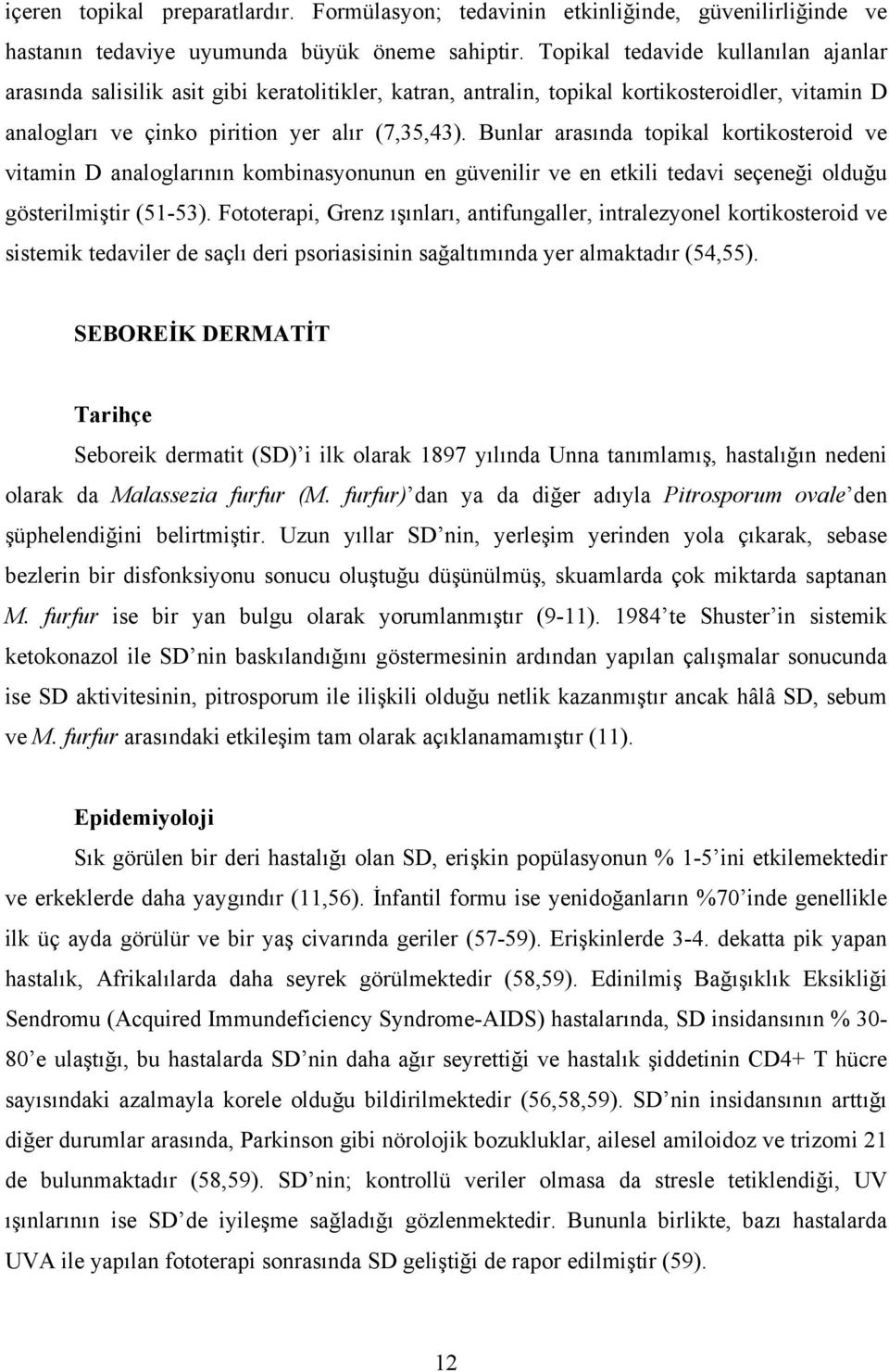 Bunlar arasında topikal kortikosteroid ve vitamin D analoglarının kombinasyonunun en güvenilir ve en etkili tedavi seçeneği olduğu gösterilmiştir (51-53).