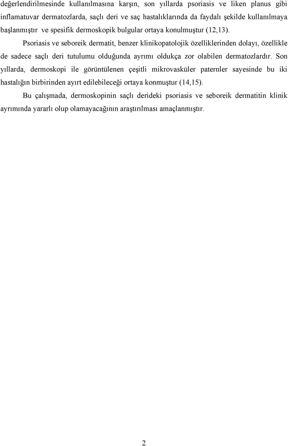 Psoriasis ve seboreik dermatit, benzer klinikopatolojik özelliklerinden dolayı, özellikle de sadece saçlı deri tutulumu olduğunda ayrımı oldukça zor olabilen dermatozlardır.