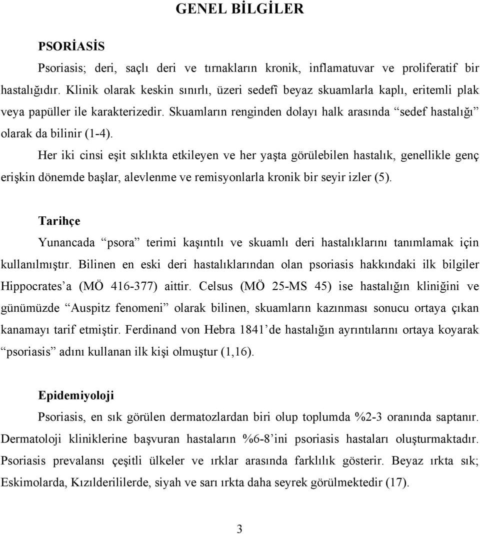 Her iki cinsi eşit sıklıkta etkileyen ve her yaşta görülebilen hastalık, genellikle genç erişkin dönemde başlar, alevlenme ve remisyonlarla kronik bir seyir izler (5).