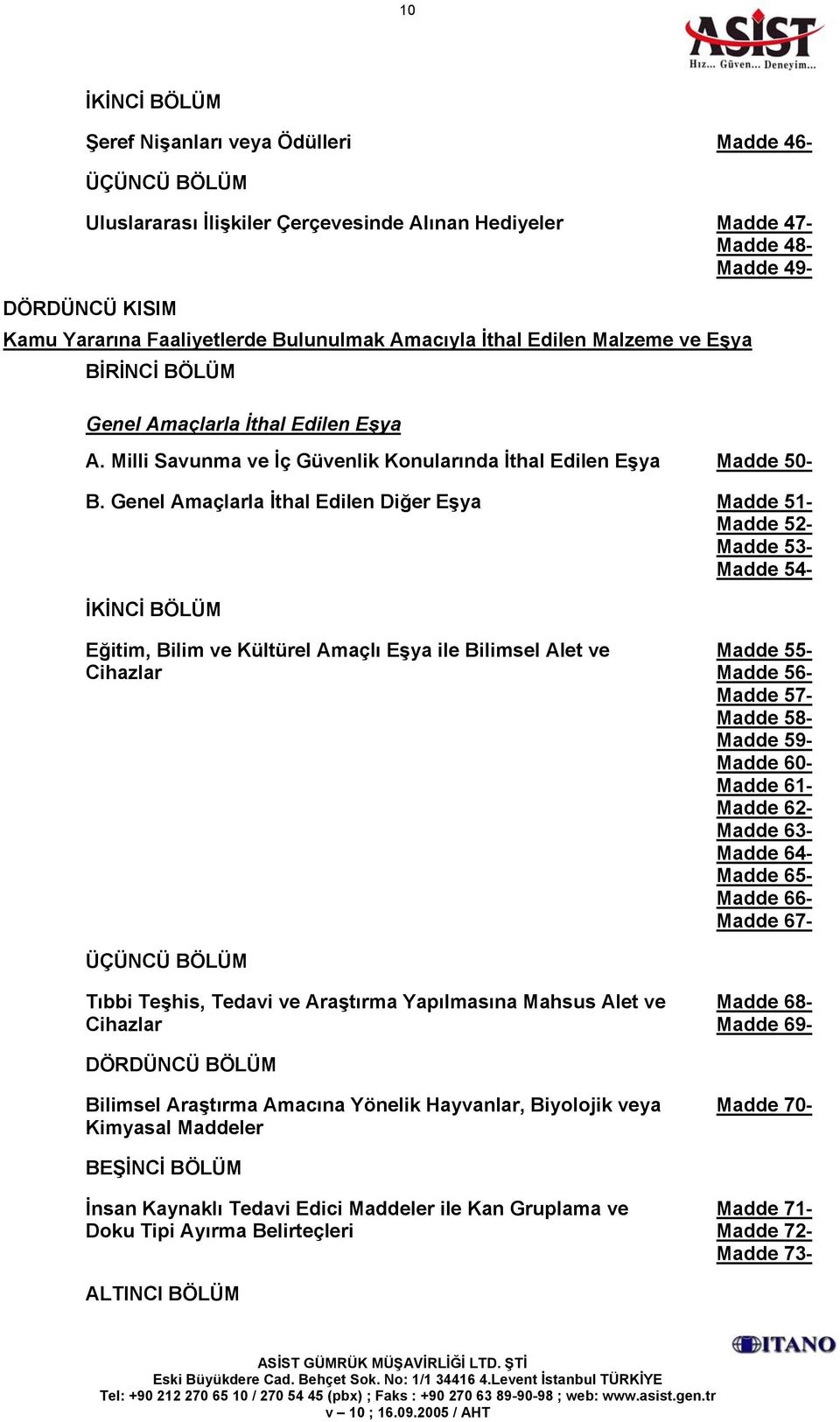 Genel Amaçlarla İthal Edilen Diğer Eşya Madde 51- Madde 52- Madde 53- Madde 54- İKİNCİ BÖLÜM Eğitim, Bilim ve Kültürel Amaçlı Eşya ile Bilimsel Alet ve Cihazlar Madde 55- Madde 56- Madde 57- Madde