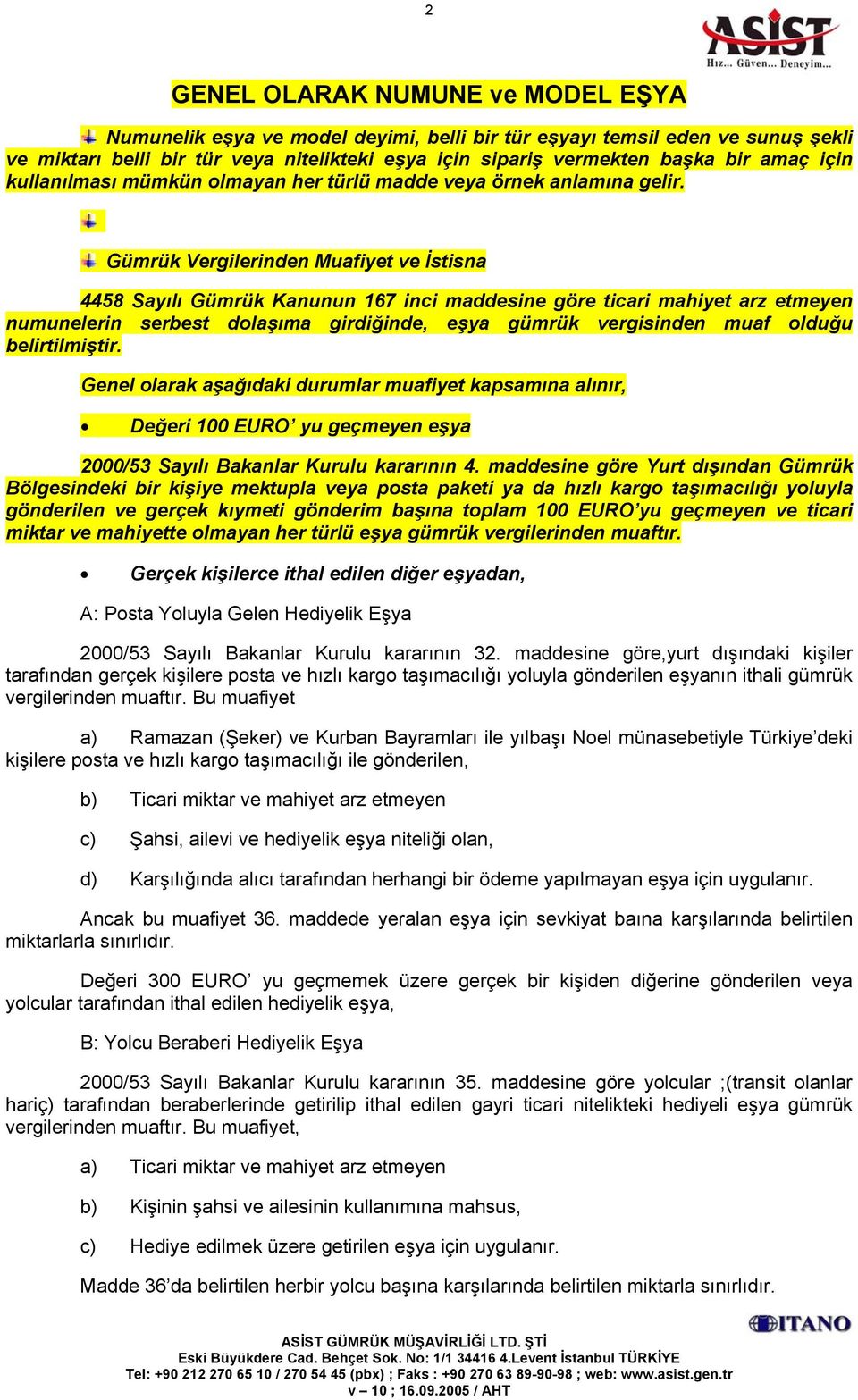 Gümrük Vergilerinden Muafiyet ve İstisna 4458 Sayılı Gümrük Kanunun 167 inci maddesine göre ticari mahiyet arz etmeyen numunelerin serbest dolaşıma girdiğinde, eşya gümrük vergisinden muaf olduğu