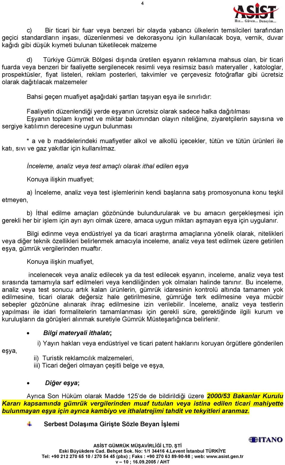 basılı materyaller, katologlar, prospektüsler, fiyat listeleri, reklam posterleri, takvimler ve çerçevesiz fotoğraflar gibi ücretsiz olarak dağıtılacak malzemeler Bahsi geçen muafiyet aşağıdaki