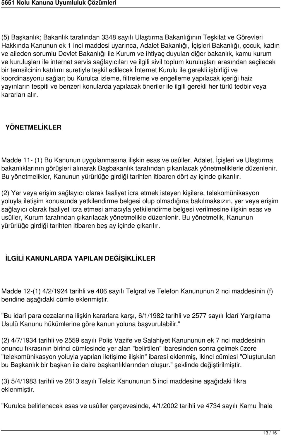 temsilcinin katılımı suretiyle teşkil edilecek İnternet Kurulu ile gerekli işbirliği ve koordinasyonu sağlar; bu Kurulca izleme, filtreleme ve engelleme yapılacak içeriği haiz yayınların tespiti ve