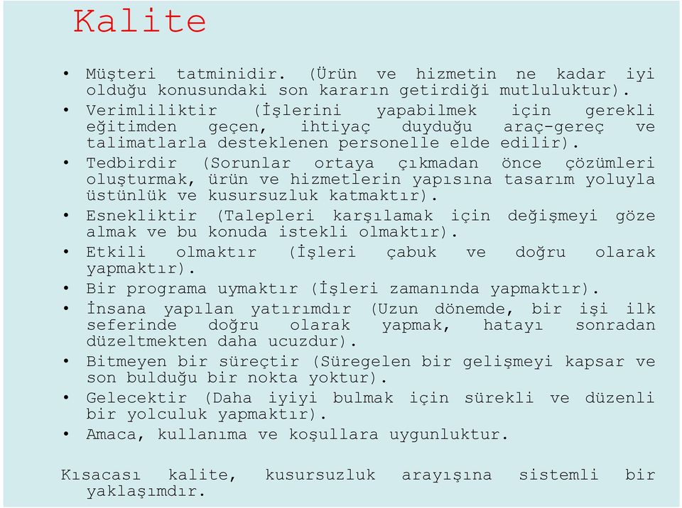 Tedbirdir (Sorunlar ortaya çıkmadan önce çözümleri oluşturmak, ürün ve hizmetlerin yapısına tasarım yoluyla üstünlük ve kusursuzluk katmaktır).