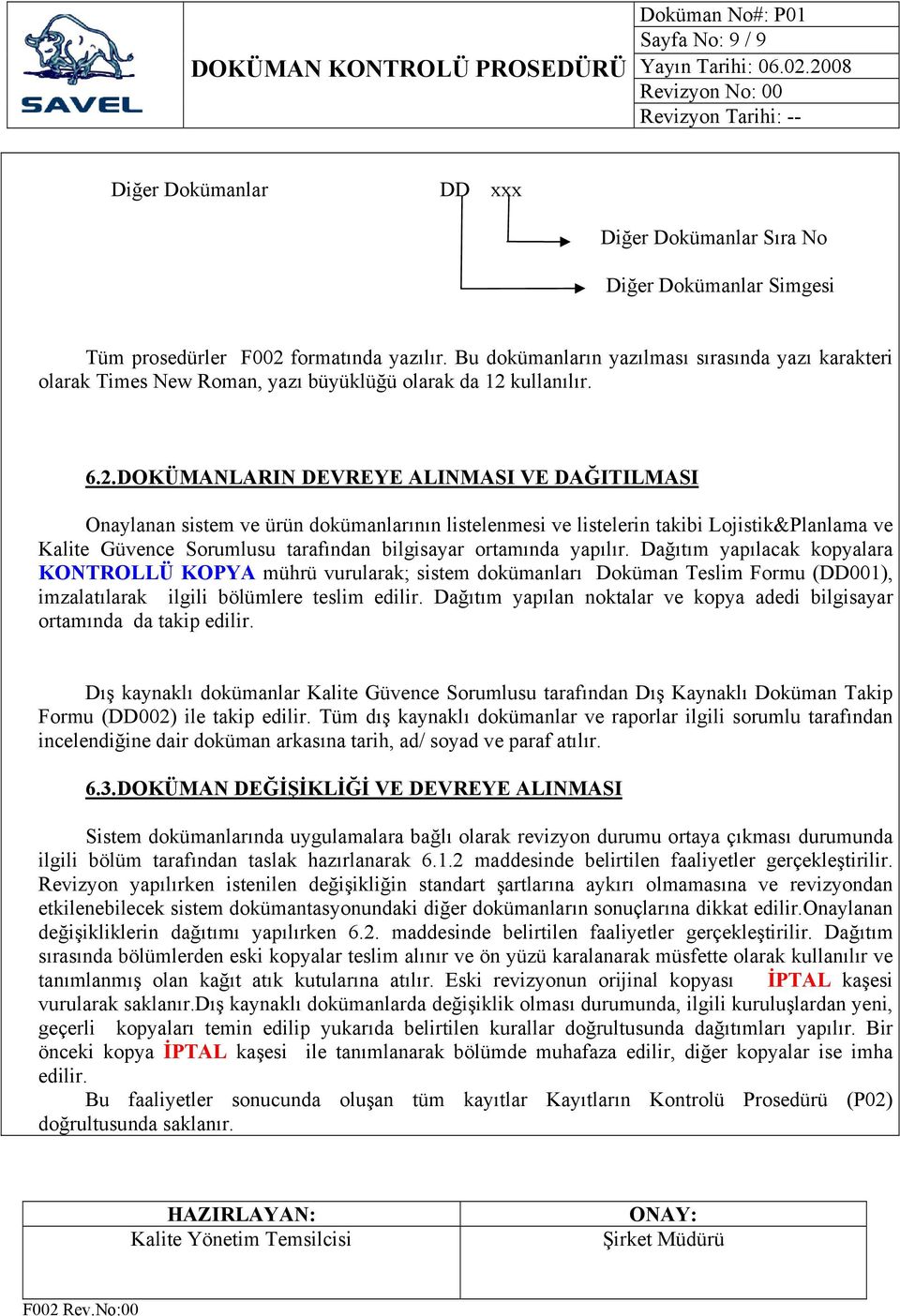 kullanılır. 6.2.DOKÜMANLARIN DEVREYE ALINMASI VE DAĞITILMASI Onaylanan sistem ve ürün dokümanlarının listelenmesi ve listelerin takibi tarafından bilgisayar ortamında yapılır.