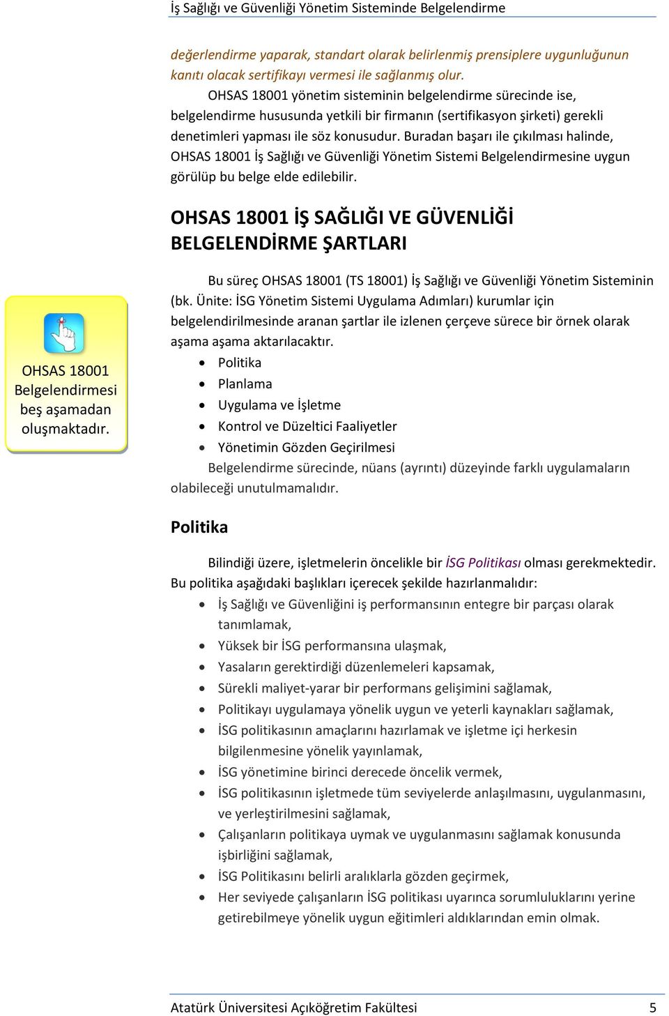 Buradan başarı ile çıkılması halinde, OHSAS 18001 İş Sağlığı ve Güvenliği Yönetim Sistemi Belgelendirmesine uygun görülüp bu belge elde edilebilir.