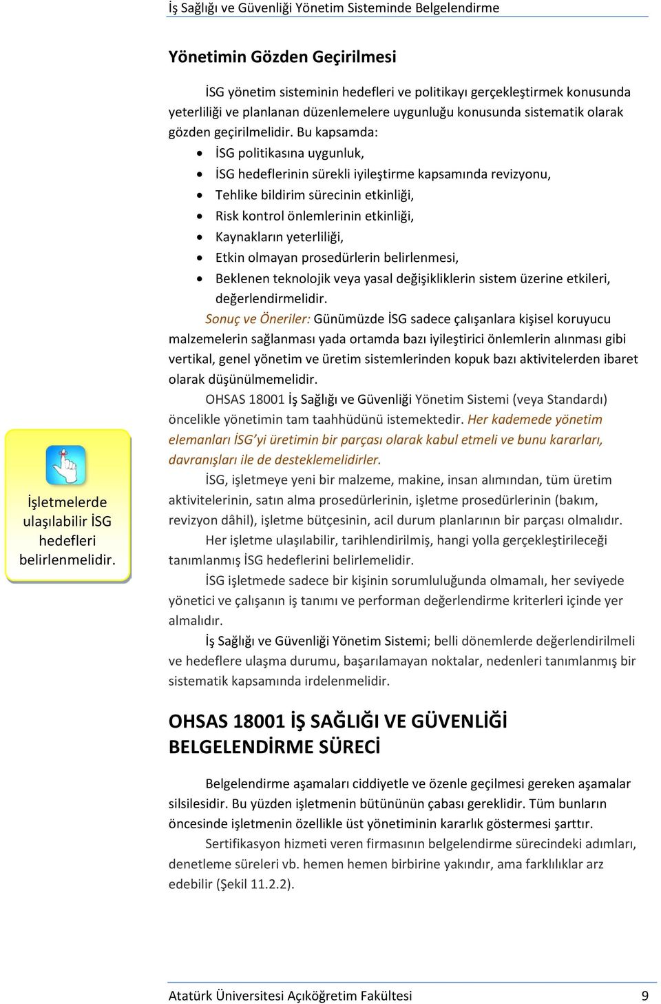 Bu kapsamda: İSG politikasına uygunluk, İSG hedeflerinin sürekli iyileştirme kapsamında revizyonu, Tehlike bildirim sürecinin etkinliği, Risk kontrol önlemlerinin etkinliği, Kaynakların yeterliliği,