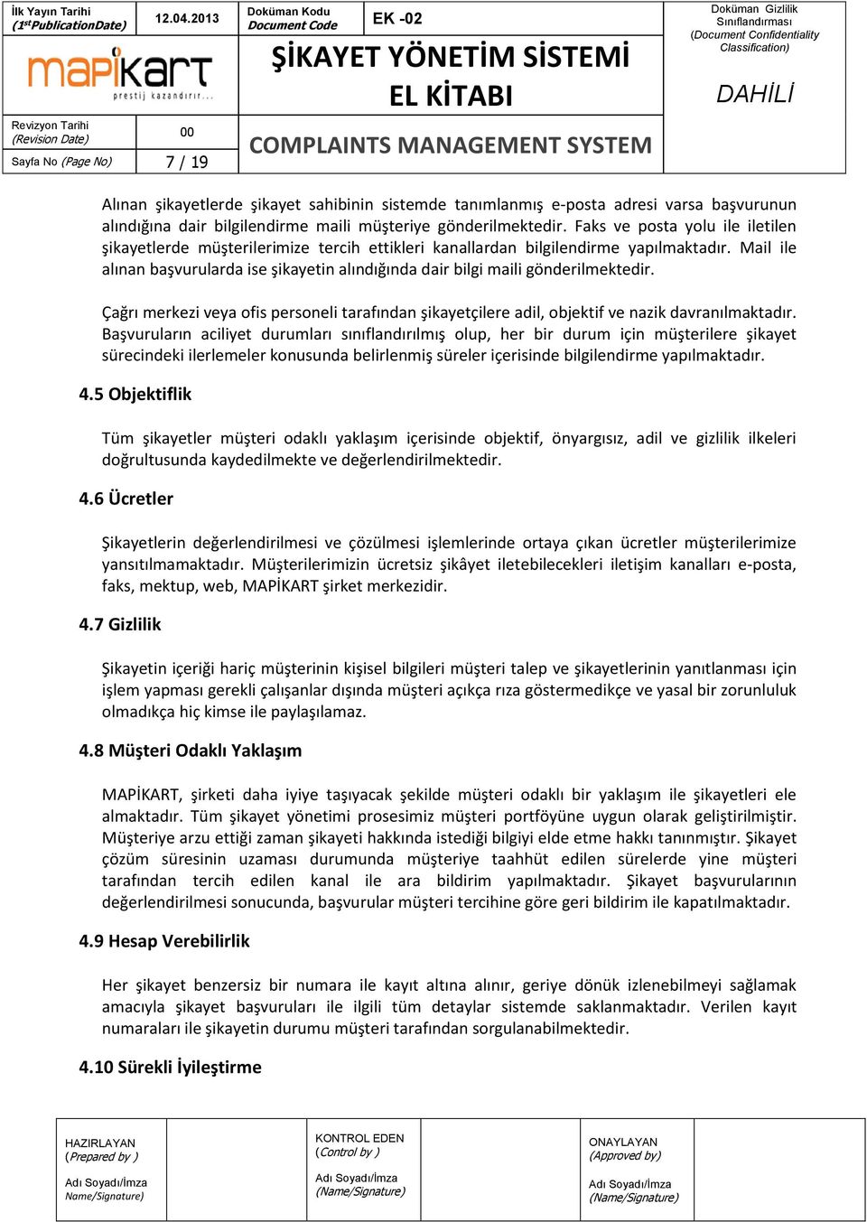 Mail ile alınan başvurularda ise şikayetin alındığında dair bilgi maili gönderilmektedir. Çağrı merkezi veya ofis personeli tarafından şikayetçilere adil, objektif ve nazik davranılmaktadır.