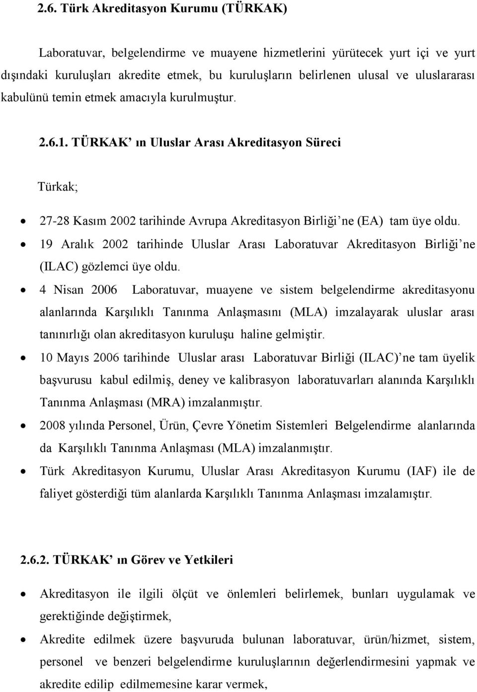 19 Aralık 2002 tarihinde Uluslar Arası Laboratuvar Akreditasyon Birliği ne (ILAC) gözlemci üye oldu.