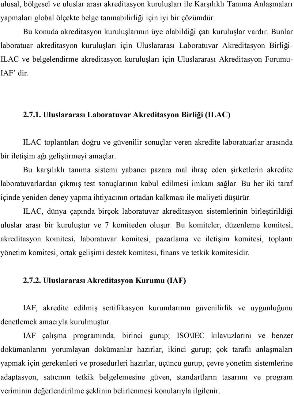 Bunlar laboratuar akreditasyon kuruluşları için Uluslararası Laboratuvar Akreditasyon Birliği- ILAC ve belgelendirme akreditasyon kuruluşları için Uluslararası Akreditasyon Forumu- IAF dir. 2.7.1.