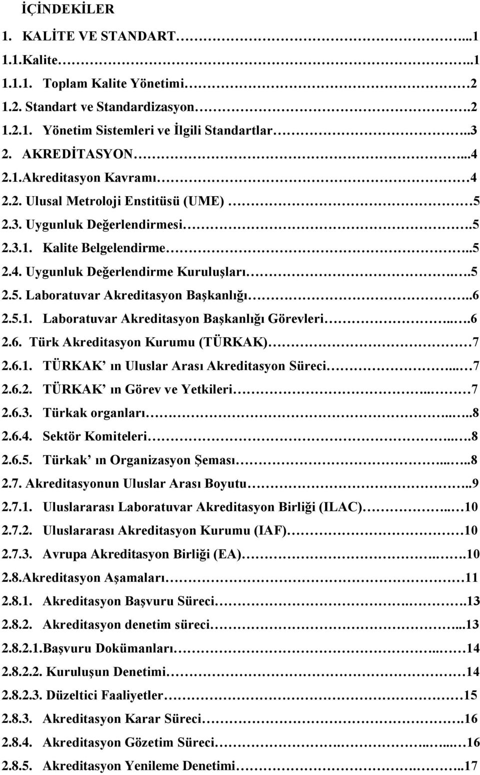 ..6 2.6. Türk Akreditasyon Kurumu (TÜRKAK) 7 2.6.1. TÜRKAK ın Uluslar Arası Akreditasyon Süreci... 7 2.6.2. TÜRKAK ın Görev ve Yetkileri.. 7 2.6.3. Türkak organları....8 2.6.4. Sektör Komiteleri...8 2.6.5.