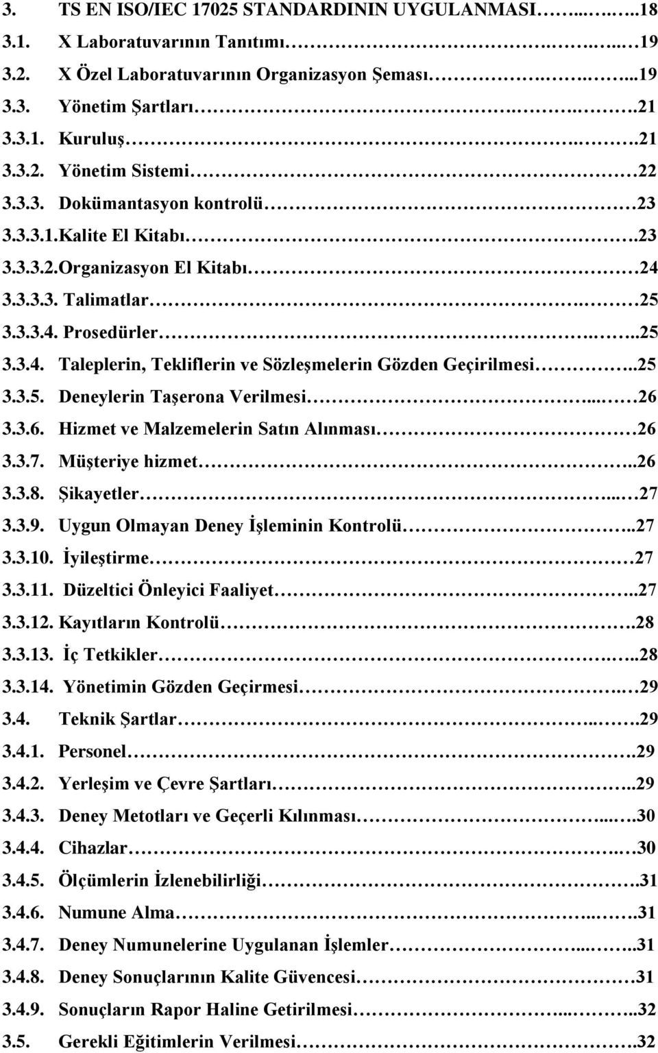 .25 3.3.5. Deneylerin Taşerona Verilmesi... 26 3.3.6. Hizmet ve Malzemelerin Satın Alınması 26 3.3.7. Müşteriye hizmet..26 3.3.8. Şikayetler... 27 3.3.9. Uygun Olmayan Deney İşleminin Kontrolü..27 3.3.10.