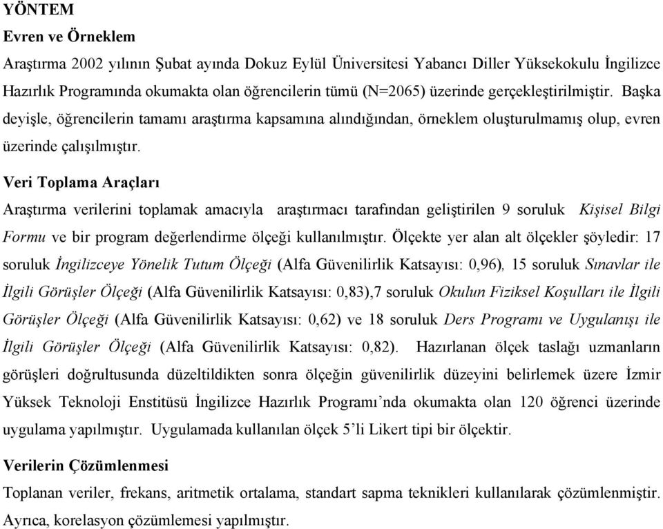 Veri Toplama Araçları Araştırma verilerini toplamak amacıyla araştırmacı tarafından geliştirilen 9 soruluk Kişisel Bilgi Formu ve bir program değerlendirme ölçeği kullanılmıştır.