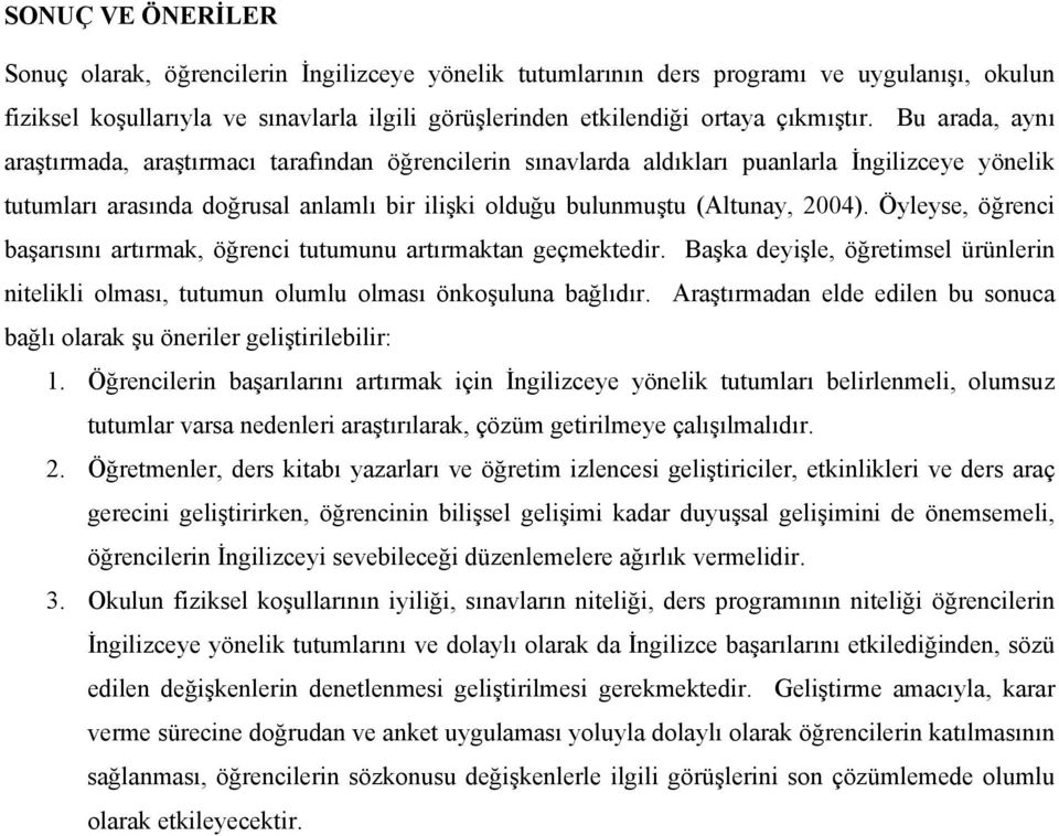 Öyleyse, öğrenci başarısını artırmak, öğrenci tutumunu artırmaktan geçmektedir. Başka deyişle, öğretimsel ürünlerin nitelikli olması, tutumun olumlu olması önkoşuluna bağlıdır.