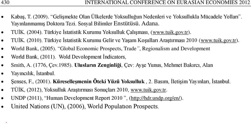 Türkiye İstatistik Kurumu Gelir ve Yaşam Koşulları Araştırması 2010 (www.tuik.gov.tr). World Bank, (2005). Global Economic Prospects, Trade, Regionalism and Development World Bank, (2011).