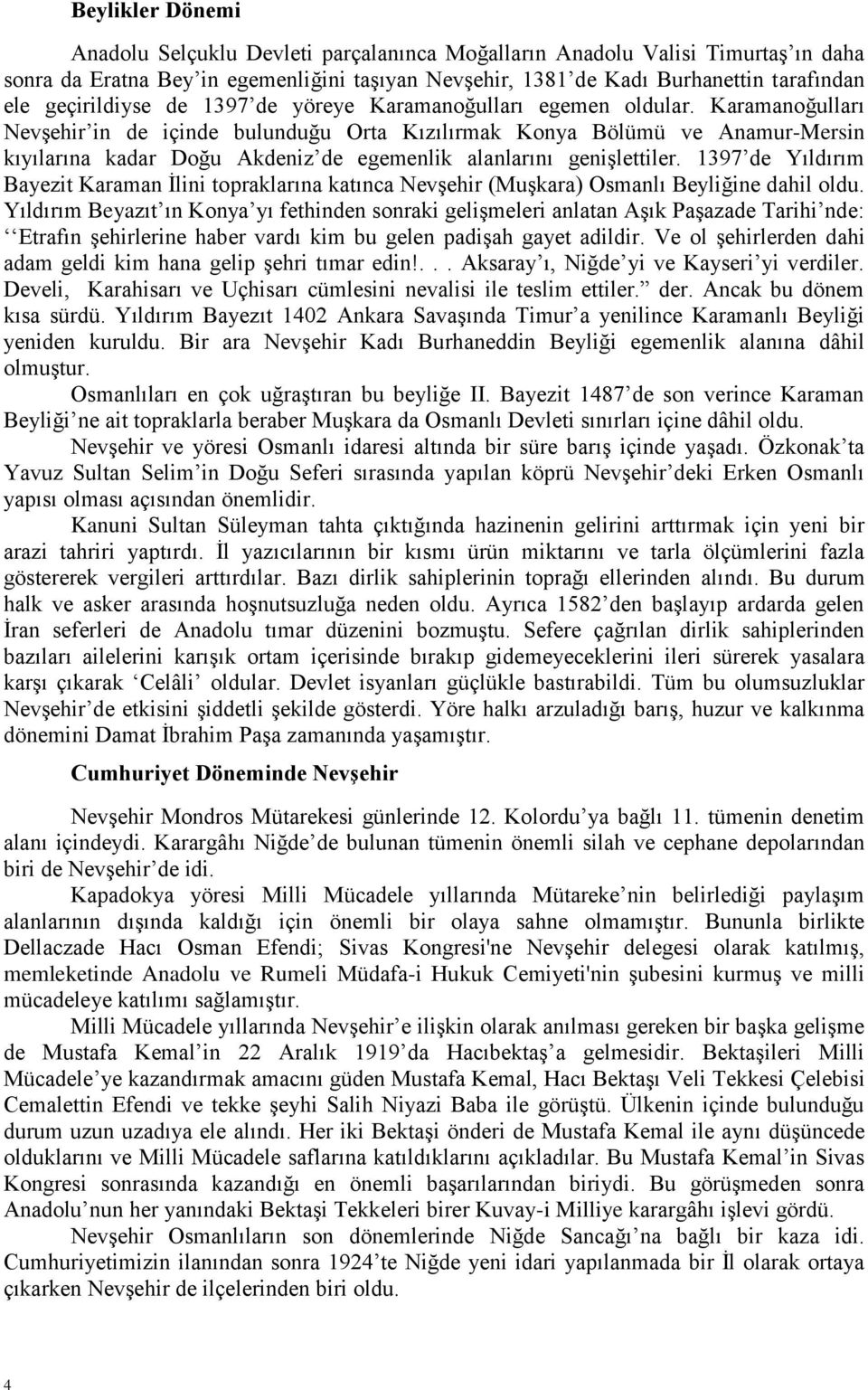 Karamanoğulları Nevşehir in de içinde bulunduğu Orta Kızılırmak Konya Bölümü ve Anamur-Mersin kıyılarına kadar Doğu Akdeniz de egemenlik alanlarını genişlettiler.