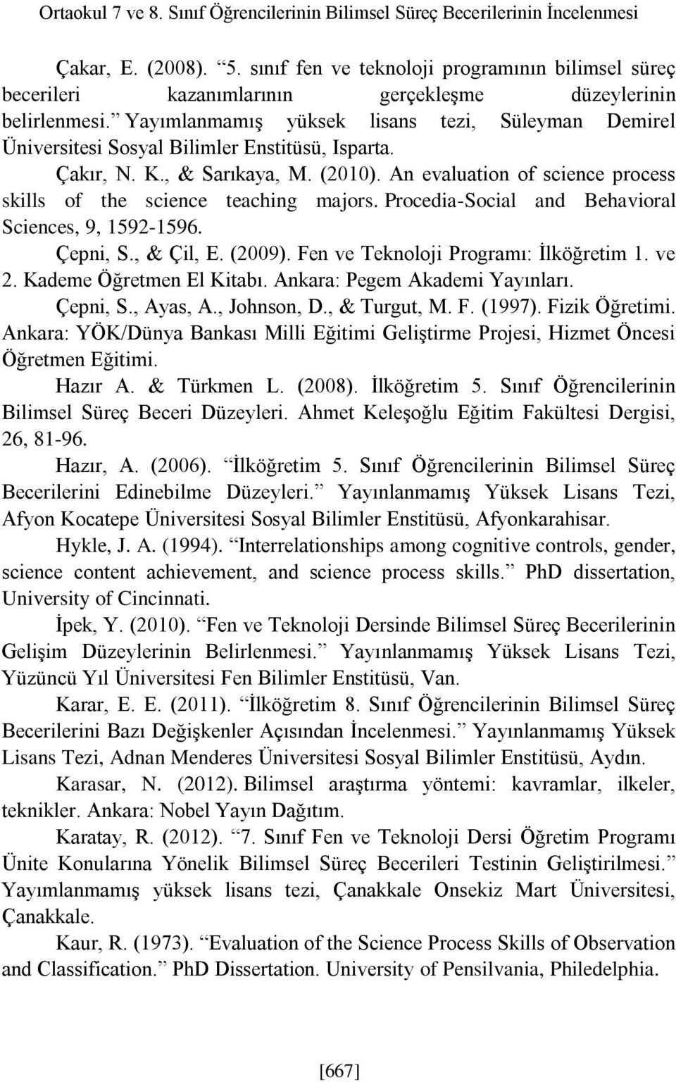 Yayımlanmamış yüksek lisans tezi, Süleyman Demirel Üniversitesi Sosyal Bilimler Enstitüsü, Isparta. Çakır, N. K., & Sarıkaya, M. (2010).