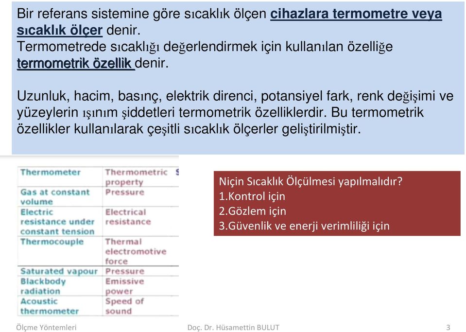 Uzunluk, hacim, basınç, elektrik direnci, potansiyel fark, renk değişimi ve yüzeylerin ışınım şiddetleri termometrik özelliklerdir.