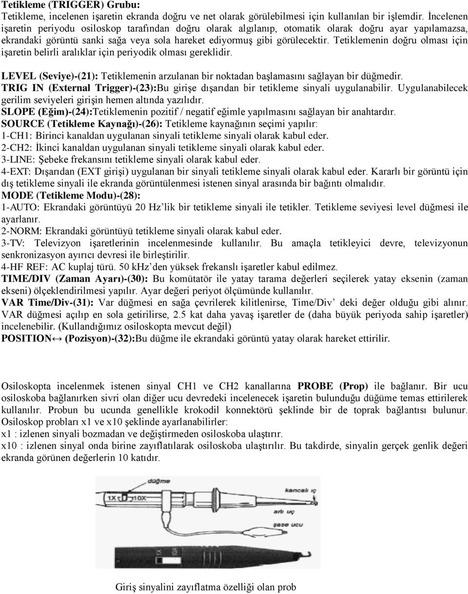 Tetiklemenin doğru olması için işaretin belirli aralıklar için periyodik olması gereklidir. LEVEL (Seviye)-(21): Tetiklemenin arzulanan bir noktadan başlamasını sağlayan bir düğmedir.