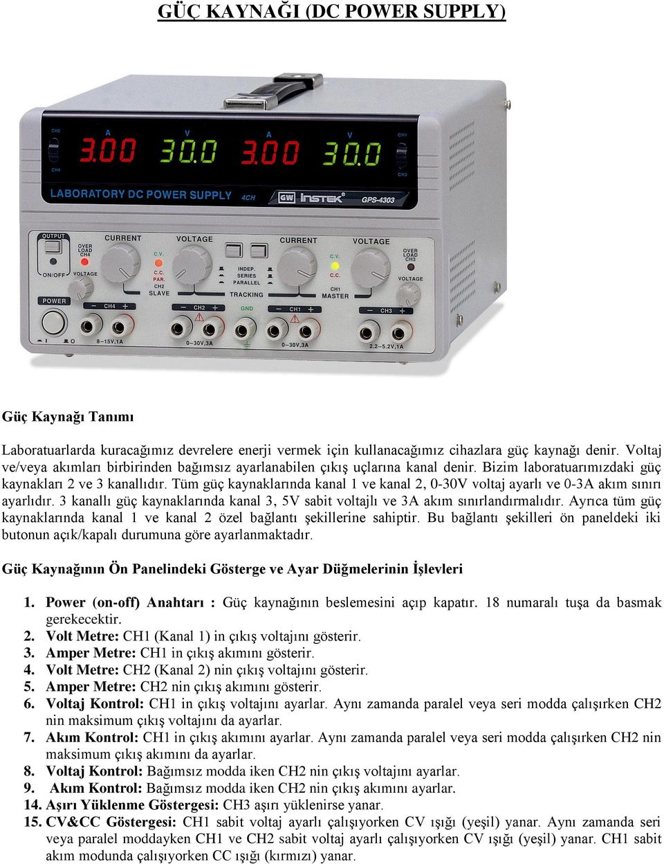 Tüm güç kaynaklarında kanal 1 ve kanal 2, 0-30V voltaj ayarlı ve 0-3A akım sınırı ayarlıdır. 3 kanallı güç kaynaklarında kanal 3, 5V sabit voltajlı ve 3A akım sınırlandırmalıdır.