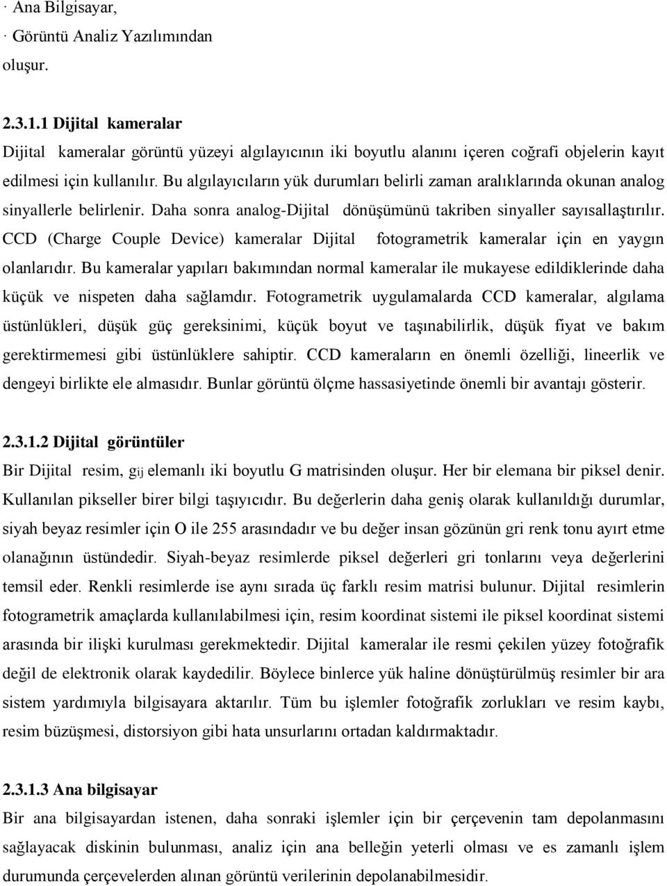 Bu algılayıcıların yük durumları belirli zaman aralıklarında okunan analog sinyallerle belirlenir. Daha sonra analog-dijital dönüşümünü takriben sinyaller sayısallaştırılır.