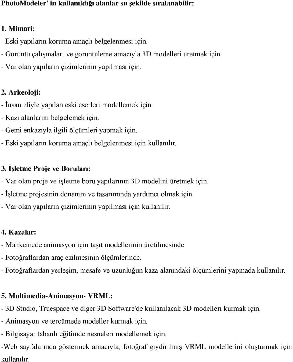 - Eski yapıların koruma amaçlı belgelenmesi için kullanılır. 3. İşletme Proje ve Boruları: - Var olan proje ve işletme boru yapılarının 3D modelini üretmek için.