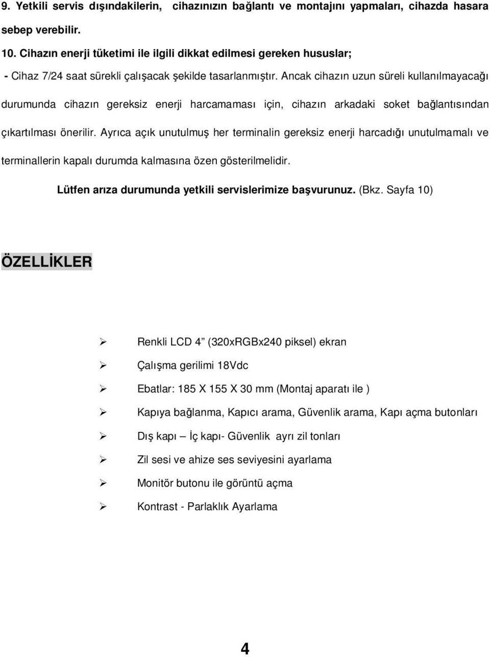 Ancak cihazın uzun süreli kullanılmayacağı durumunda cihazın gereksiz enerji harcamaması için, cihazın arkadaki soket bağlantısından çıkartılması önerilir.