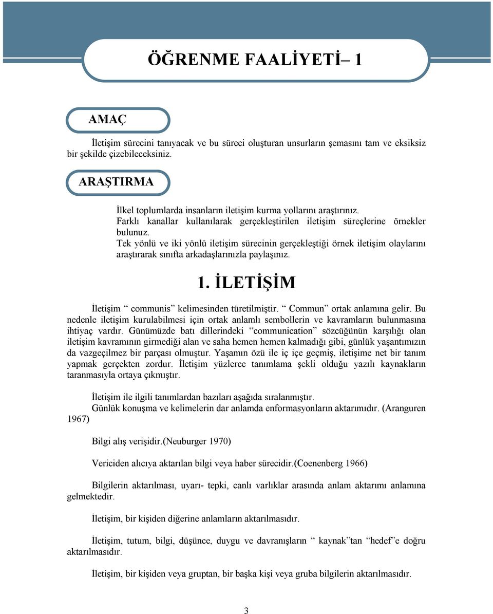 Tek yönlü ve iki yönlü iletişim sürecinin gerçekleştiği örnek iletişim olaylarını araştırarak sınıfta arkadaşlarınızla paylaşınız. 1. İLETİŞİM İletişim communis kelimesinden türetilmiştir.