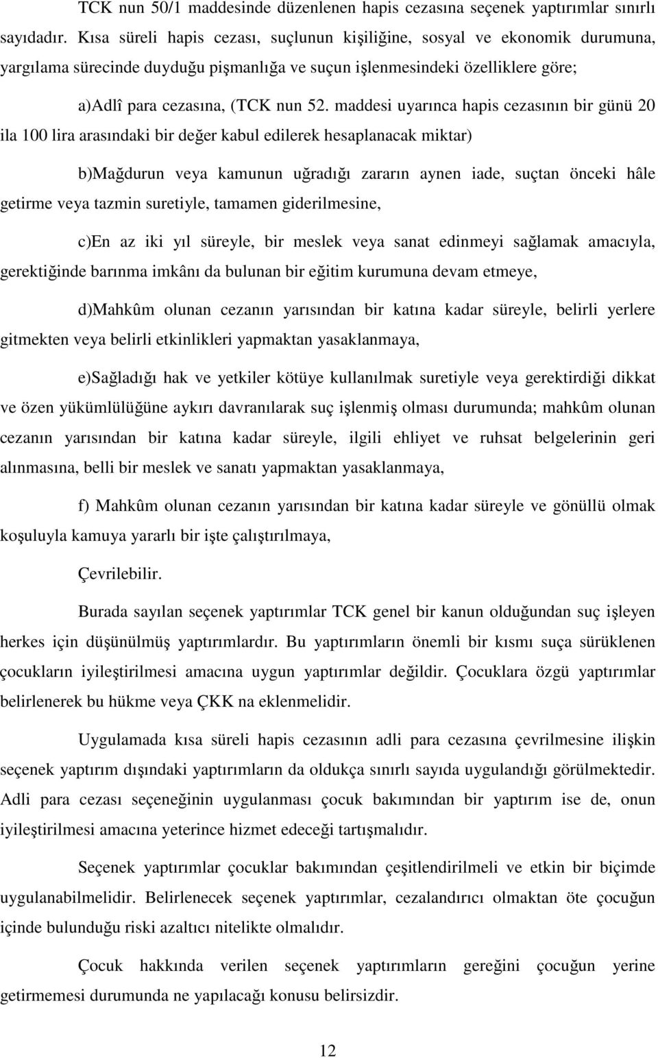 maddesi uyarınca hapis cezasının bir günü 20 ila 100 lira arasındaki bir değer kabul edilerek hesaplanacak miktar) b)mağdurun veya kamunun uğradığı zararın aynen iade, suçtan önceki hâle getirme veya