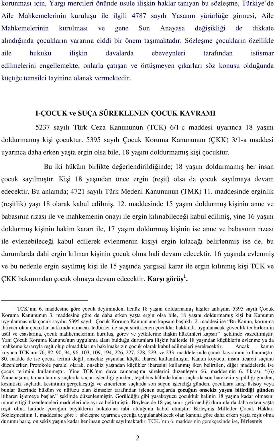 Sözleşme çocukların özellikle aile hukuku ilişkin davalarda ebeveynleri tarafından istismar edilmelerini engellemekte, onlarla çatışan ve örtüşmeyen çıkarları söz konusu olduğunda küçüğe temsilci