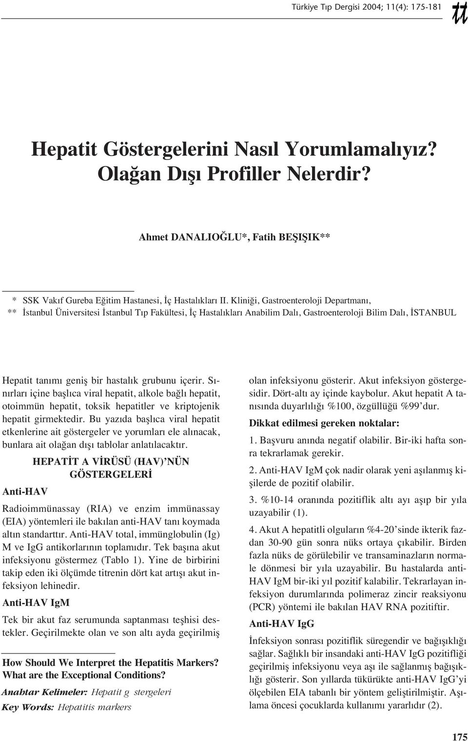 S - n rlar içine başl ca viral hepatit, alkole bağl hepatit, otoimmün hepatit, toksik hepatitler ve kriptojenik hepatit girmektedir.