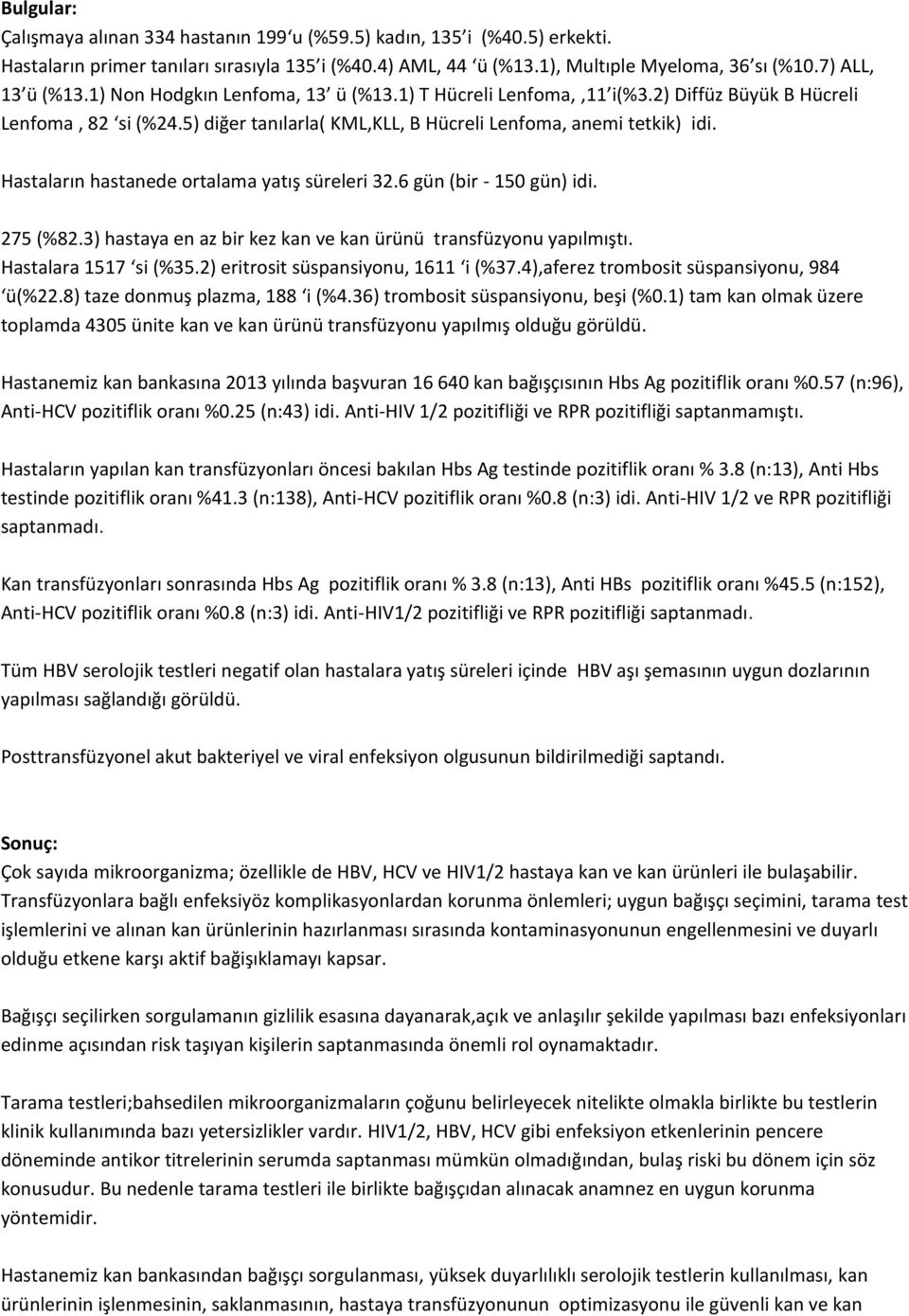 Hastaların hastanede ortalama yatış süreleri 2.6 gün (bir - 150 gün) idi. 275 (%82.) hastaya en az bir kez kan ve kan ürünü transfüzyonu yapılmıştı. Hastalara 1517 si (%5.