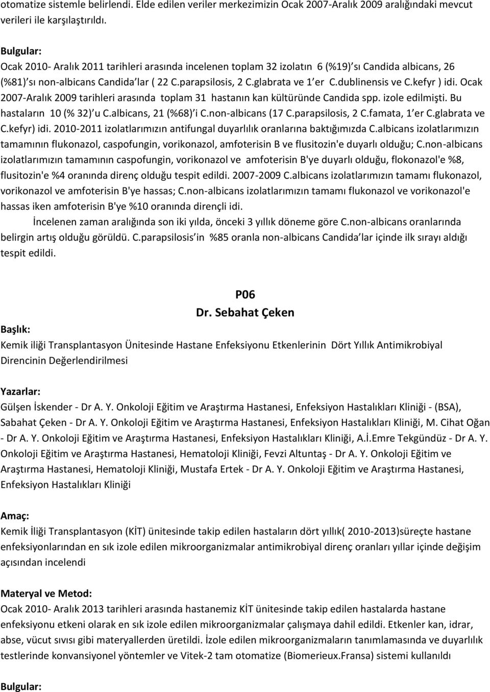 dublinensis ve C.kefyr ) idi. Ocak 2007-Aralık 2009 tarihleri arasında toplam 1 hastanın kan kültüründe Candida spp. izole edilmişti. Bu hastaların 10 (% 2) u C.albicans, 21 (%68) i C.