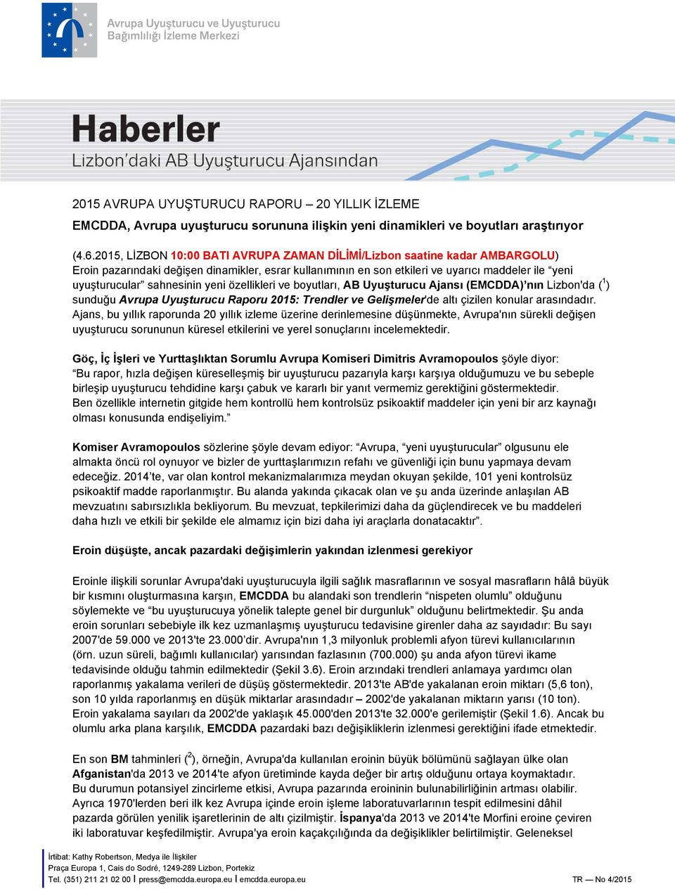 sahnesinin yeni özellikleri ve boyutları, AB Uyuşturucu Ajansı (EMCDDA) nın Lizbon'da ( 1 ) sunduğu Avrupa Uyuşturucu Raporu 2015: Trendler ve Gelişmeler'de altı çizilen konular arasındadır.